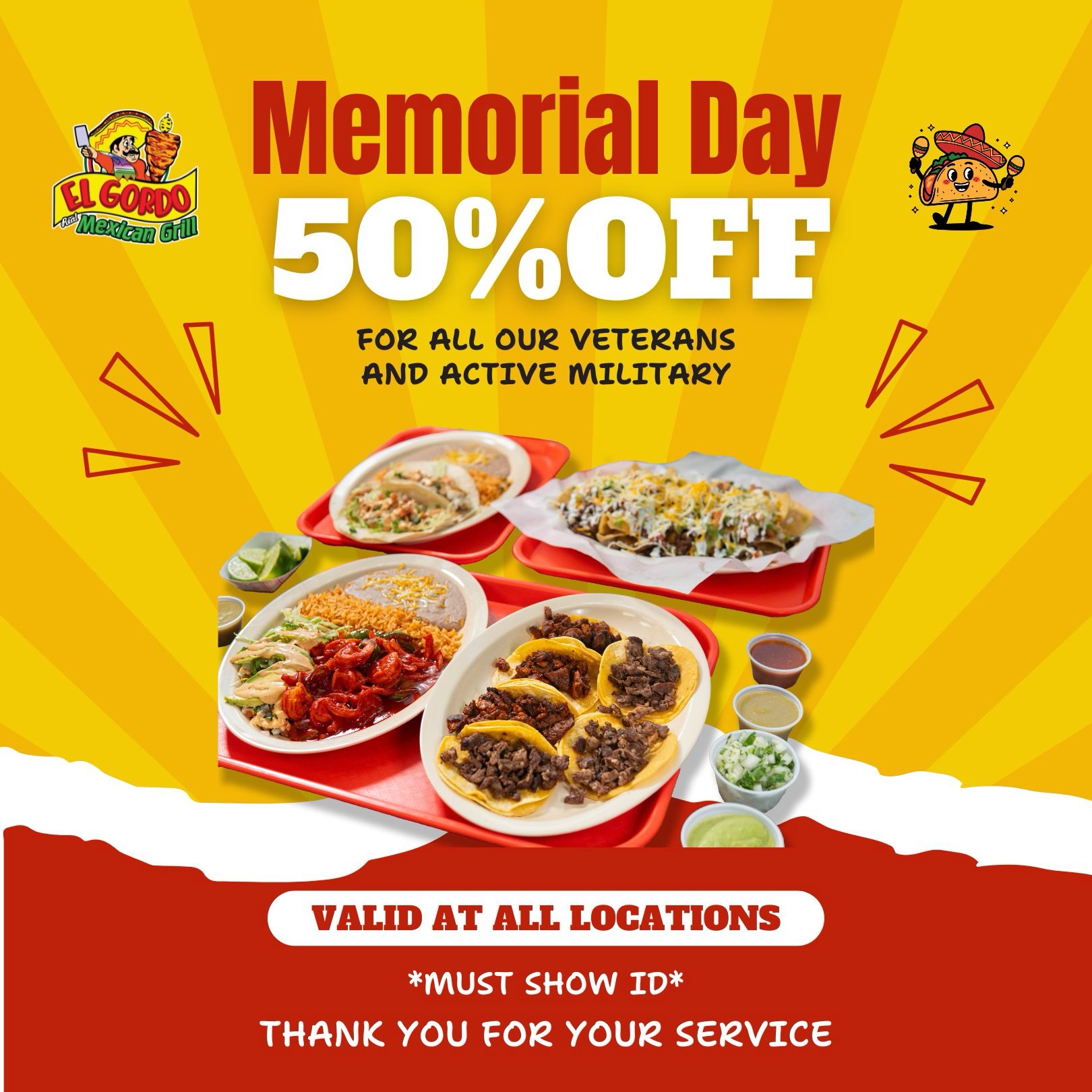 🇺🇸 50% OFF for all veterans & active military this Memorial Day at all El Gordo locations. 🌮❤️
Thank you for your service. Must show ID.